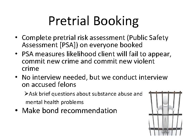 Pretrial Booking • Complete pretrial risk assessment (Public Safety Assessment [PSA]) on everyone booked