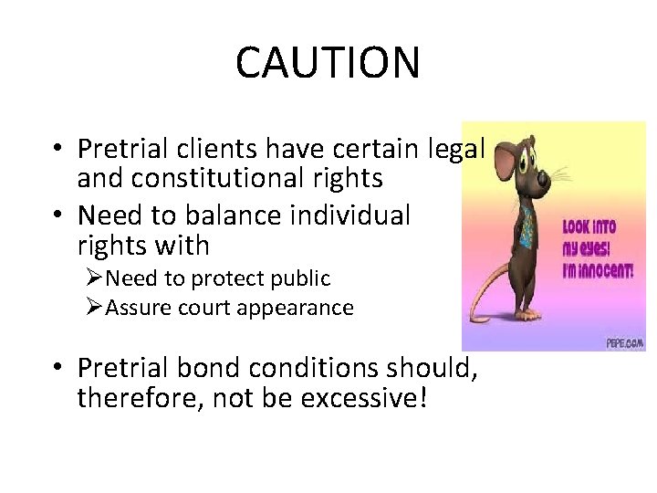 CAUTION • Pretrial clients have certain legal and constitutional rights • Need to balance