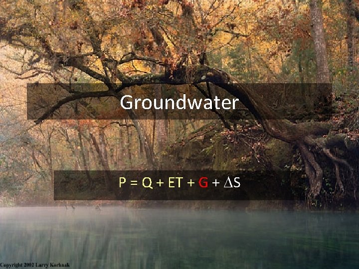Groundwater P = Q + ET + G + DS 