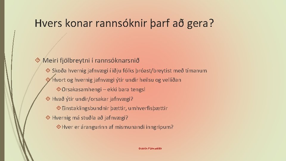 Hvers konar rannsóknir þarf að gera? Meiri fjölbreytni í rannsóknarsnið Skoða hvernig jafnvægi í