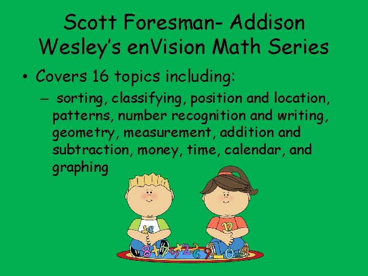 Scott Foresman- Addison Wesley’s en. Vision Math Series • Covers 16 topics including: –