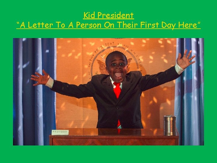 Kid President “A Letter To A Person On Their First Day Here” 