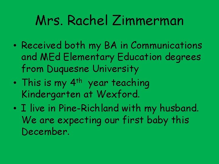 Mrs. Rachel Zimmerman • Received both my BA in Communications and MEd Elementary Education