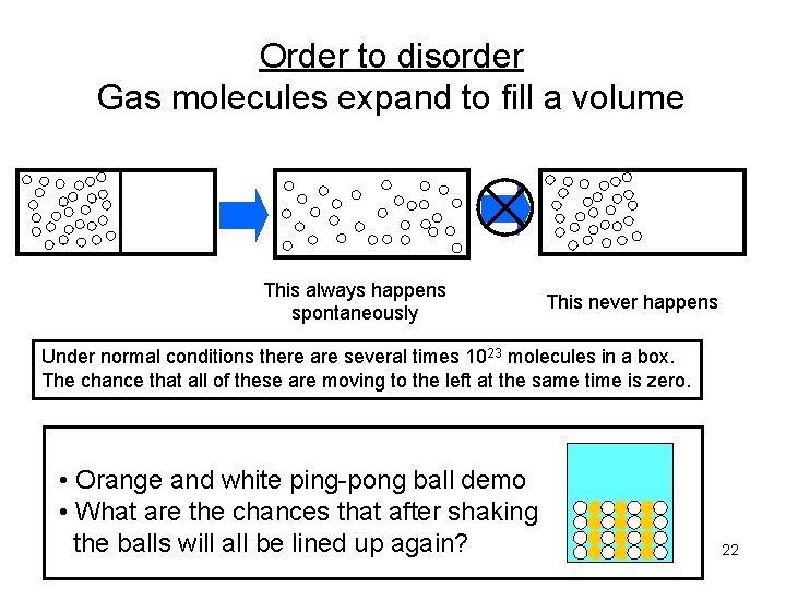 Order to disorder Gas molecules expand to fill a volume This always happens spontaneously Order to disorder Gas molecules expand to fill a volume This always happens spontaneously