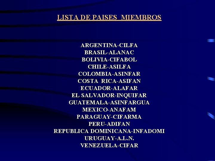 LISTA DE PAISES MIEMBROS ARGENTINA-CILFA BRASIL-ALANAC BOLIVIA-CIFABOL CHILE-ASILFA COLOMBIA-ASINFAR COSTA RICA-ASIFAN ECUADOR-ALAFAR EL SALVADOR-INQUIFAR