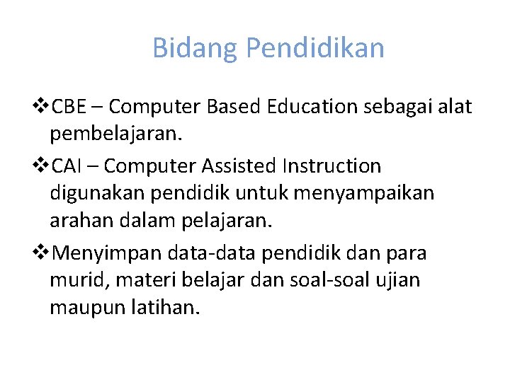 Bidang Pendidikan v. CBE – Computer Based Education sebagai alat pembelajaran. v. CAI –