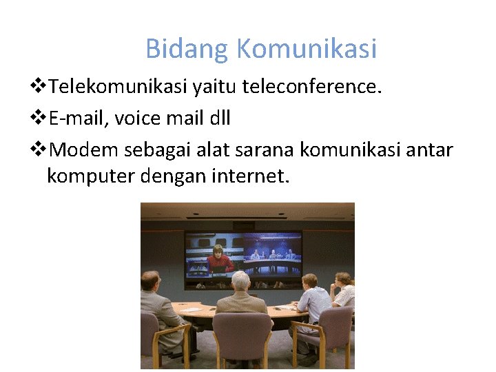 Bidang Komunikasi v. Telekomunikasi yaitu teleconference. v. E-mail, voice mail dll v. Modem sebagai