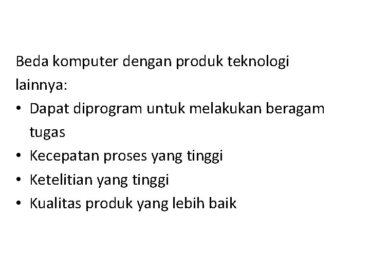 Beda komputer dengan produk teknologi lainnya: • Dapat diprogram untuk melakukan beragam tugas •