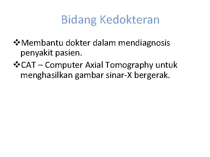 Bidang Kedokteran v. Membantu dokter dalam mendiagnosis penyakit pasien. v. CAT – Computer Axial