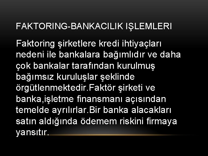 FAKTORING-BANKACILIK IŞLEMLERI Faktoring şirketlere kredi ihtiyaçları nedeni ile bankalara bağımlıdır ve daha çok bankalar