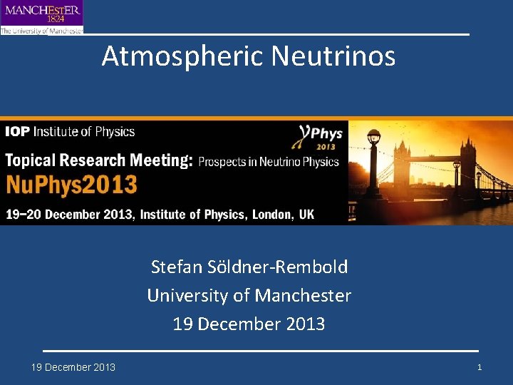 Atmospheric Neutrinos Stefan Söldner-Rembold University of Manchester 19 December 2013 1 