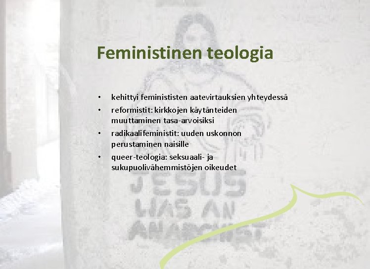 Feministinen teologia • • kehittyi feminististen aatevirtauksien yhteydessä reformistit: kirkkojen käytänteiden muuttaminen tasa-arvoisiksi radikaalifeministit: