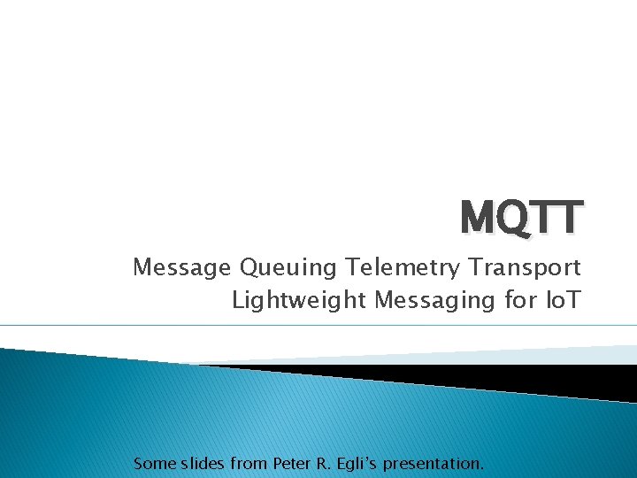 MQTT Message Queuing Telemetry Transport Lightweight Messaging for Io. T Some slides from Peter