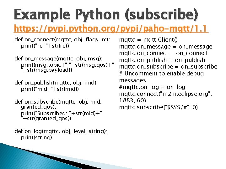 Example Python (subscribe) https: //pypi. python. org/pypi/paho-mqtt/1. 1 def on_connect(mqttc, obj, flags, rc): print("rc: