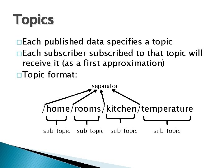 Topics � Each published data specifies a topic � Each subscriber subscribed to that