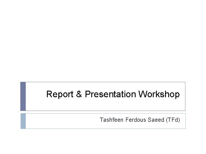 Report & Presentation Workshop Tashfeen Ferdous Saeed (TFd) 