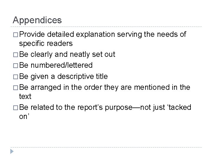 Appendices � Provide detailed explanation serving the needs of specific readers � Be clearly