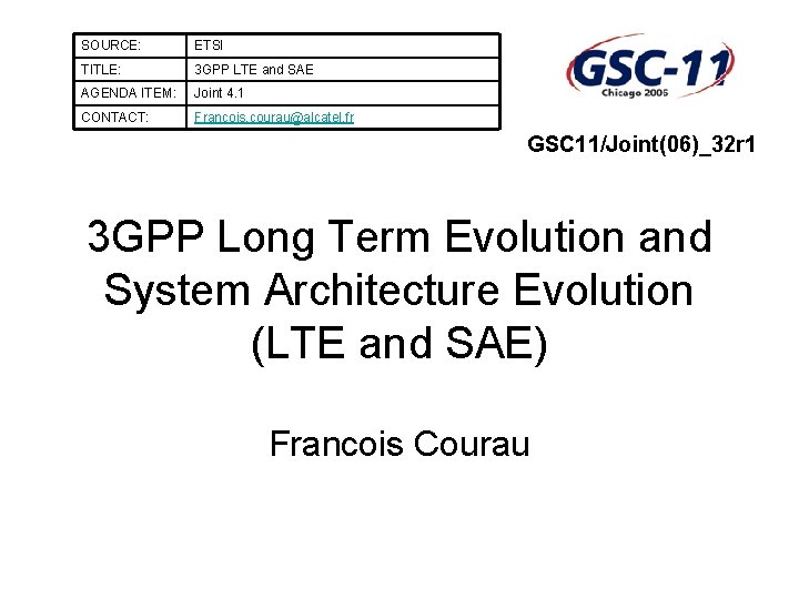 SOURCE: ETSI TITLE: 3 GPP LTE and SAE AGENDA ITEM: Joint 4. 1 CONTACT: