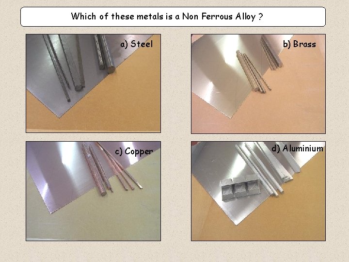 Which of these metals is a Non Ferrous Alloy ? a) Steel b) Brass