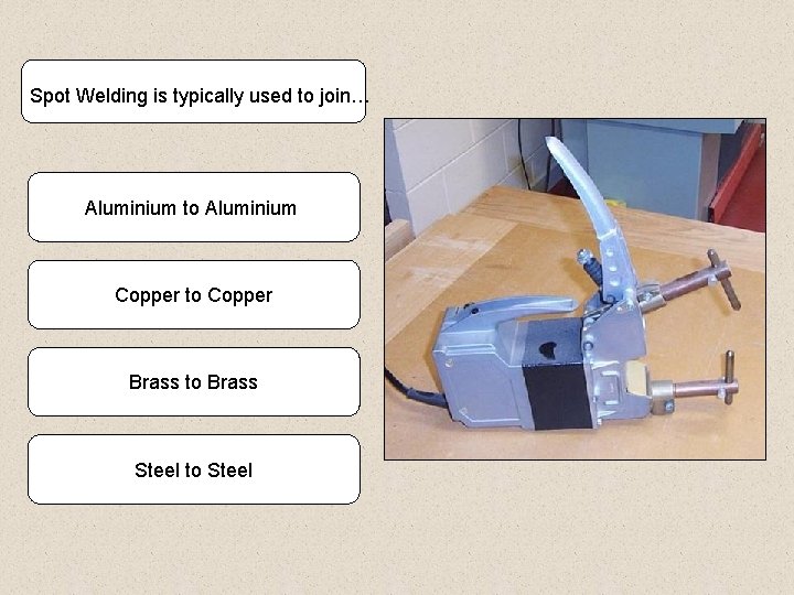 Spot Welding is typically used to join… Aluminium to Aluminium Copper to Copper Brass