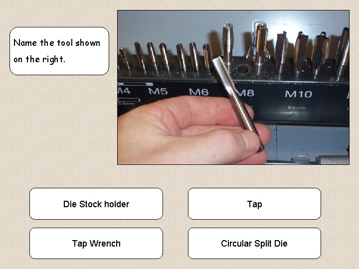Name the tool shown on the right. Die Stock holder Tap Wrench Circular Split