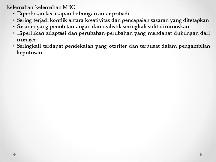 Kelemahan-kelemahan MBO • Diperlukan kecakapan hubungan antar pribadi • Sering terjadi konflik antara kreativitas