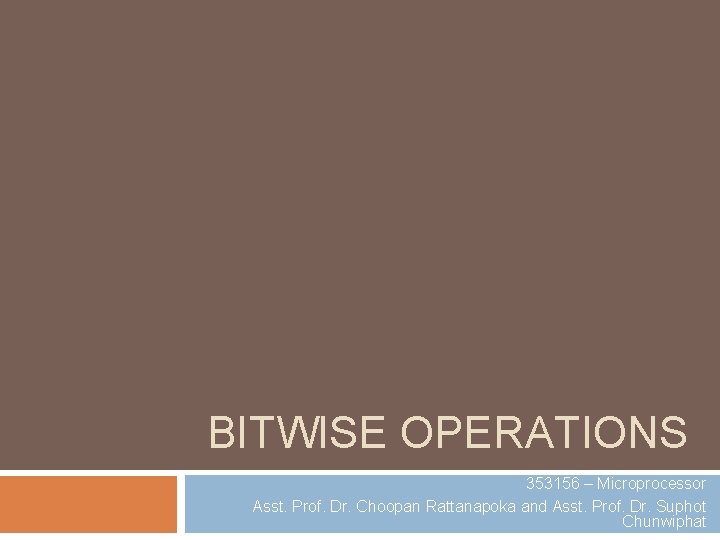 BITWISE OPERATIONS 353156 – Microprocessor Asst. Prof. Dr. Choopan Rattanapoka and Asst. Prof. Dr.