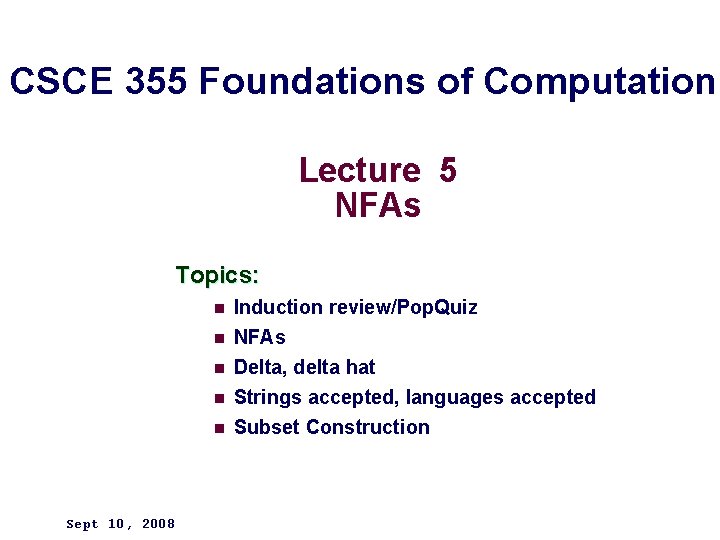 CSCE 355 Foundations of Computation Lecture 5 NFAs Topics: n Induction review/Pop. Quiz n