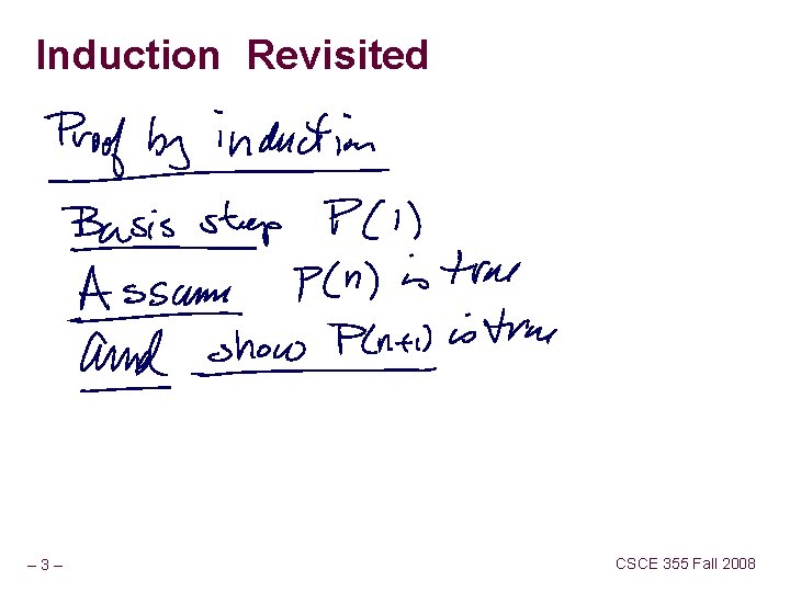 Induction Revisited – 3– CSCE 355 Fall 2008 