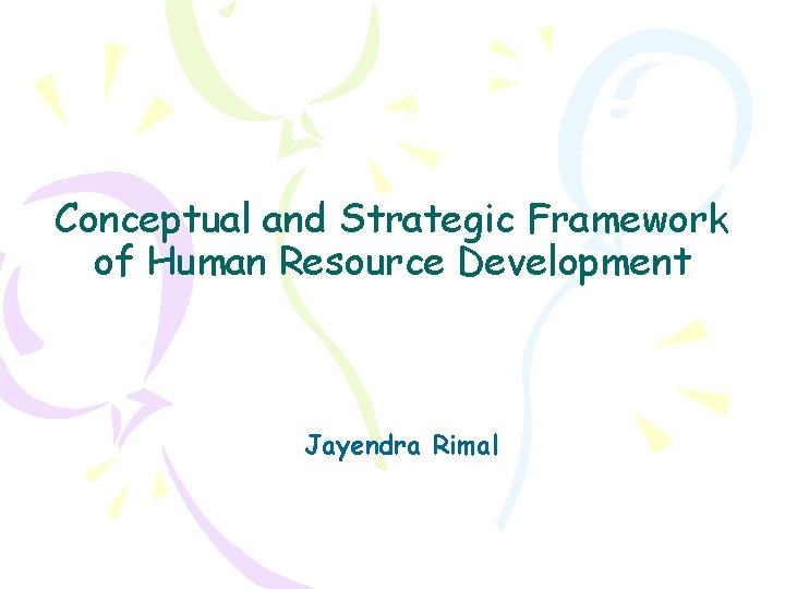 Conceptual and Strategic Framework of Human Resource Development Jayendra Rimal 