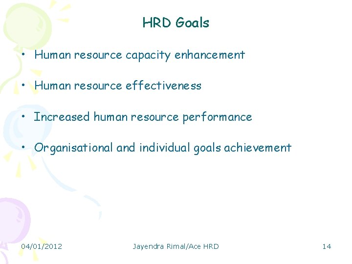 HRD Goals • Human resource capacity enhancement • Human resource effectiveness • Increased human