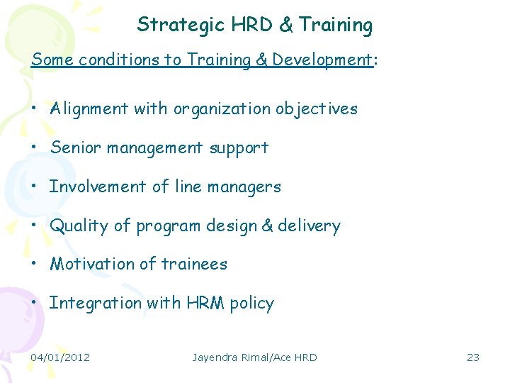 Strategic HRD & Training Some conditions to Training & Development: • Alignment with organization