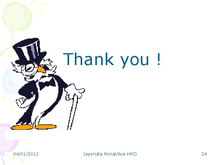 Thank you ! 04/01/2012 Jayendra Rimal/Ace HRD 24 