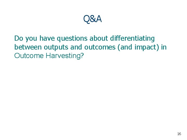 Q&A Do you have questions about differentiating between outputs and outcomes (and impact) in