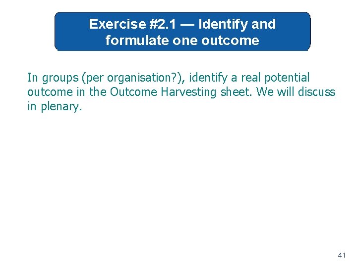 Exercise #2. 1 — Identify and formulate one outcome In groups (per organisation? ),