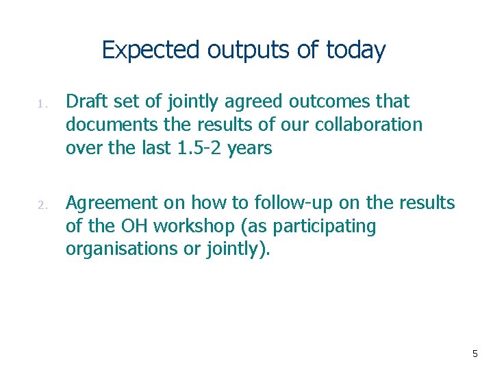 Expected outputs of today 1. 2. Draft set of jointly agreed outcomes that documents