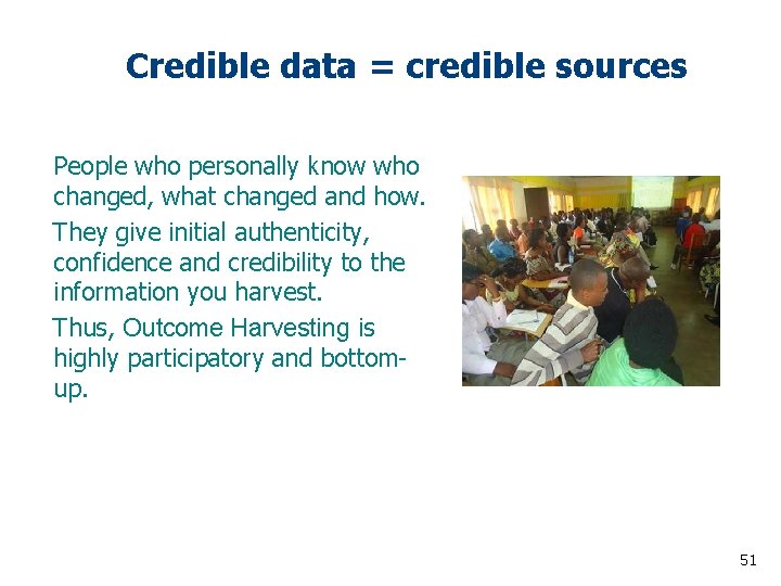 Credible data = credible sources People who personally know who changed, what changed and