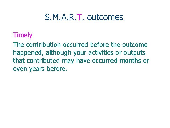 S. M. A. R. T. outcomes Timely The contribution occurred before the outcome happened,