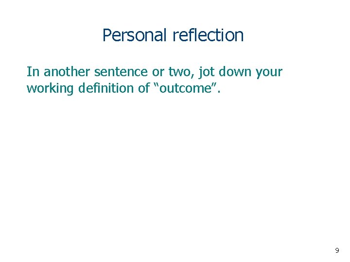 Personal reflection In another sentence or two, jot down your working definition of “outcome”.