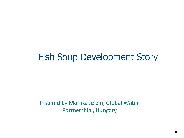 Fish Soup Development Story Inspired by Monika Jetzin, Global Water Partnership , Hungary 10