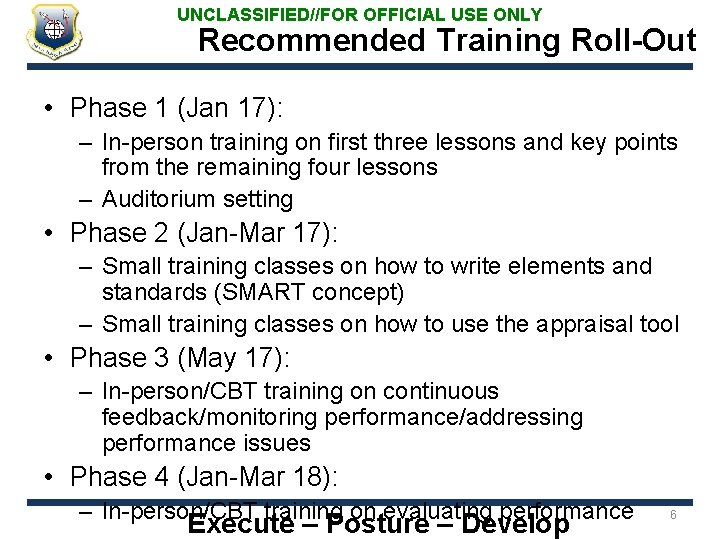 UNCLASSIFIED//FOR OFFICIAL USE ONLY Recommended Training Roll-Out • Phase 1 (Jan 17): – In-person