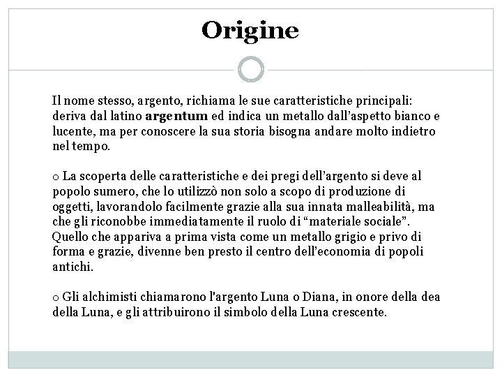 Origine Il nome stesso, argento, richiama le sue caratteristiche principali: deriva dal latino argentum