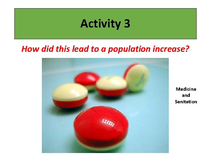 Activity 3 How did this lead to a population increase? Medicine and Sanitation 