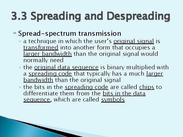 3. 3 Spreading and Despreading Spread-spectrum transmission ◦ a technique in which the user’s