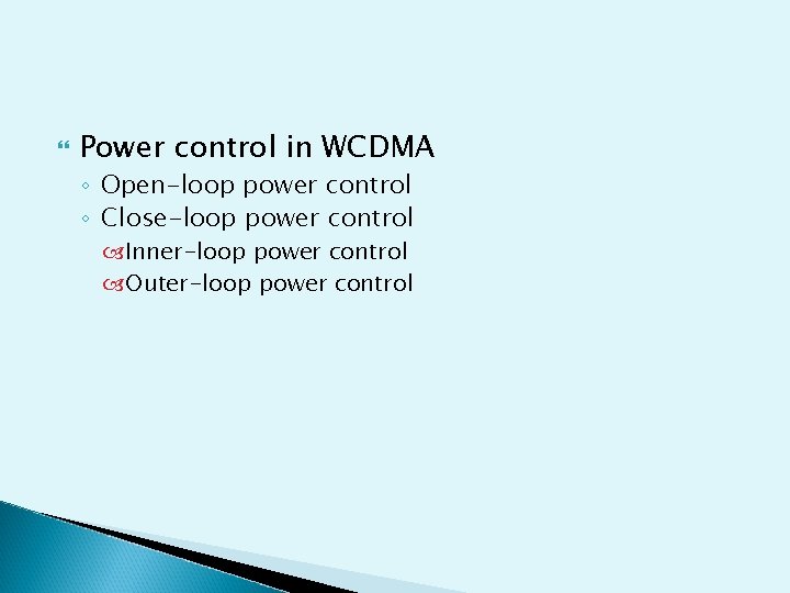  Power control in WCDMA ◦ Open-loop power control ◦ Close-loop power control Inner-loop