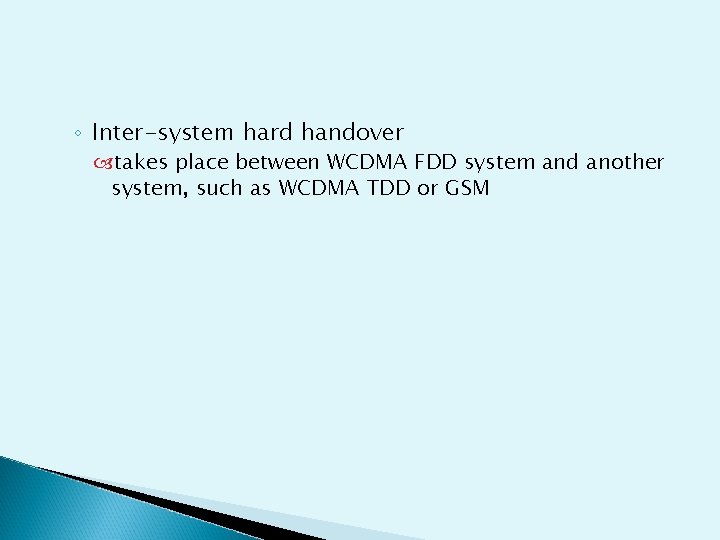 ◦ Inter-system hard handover takes place between WCDMA FDD system and another system, such