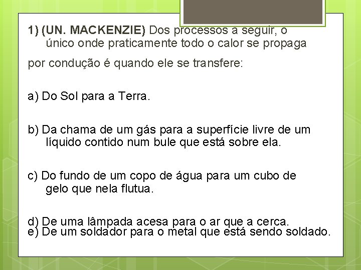 1) (UN. MACKENZIE) Dos processos a seguir, o único onde praticamente todo o calor