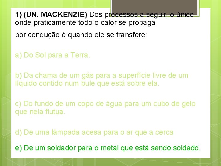 1) (UN. MACKENZIE) Dos processos a seguir, o único onde praticamente todo o calor