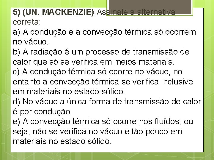 5) (UN. MACKENZIE) Assinale a alternativa correta: a) A condução e a convecção térmica