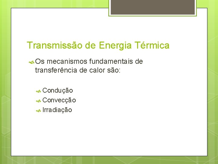 Transmissão de Energia Térmica Os mecanismos fundamentais de transferência de calor são: Condução Convecção